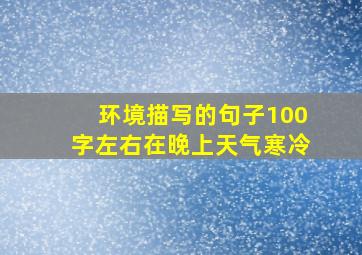 环境描写的句子100字左右在晚上天气寒冷