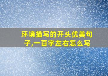 环境描写的开头优美句子,一百字左右怎么写