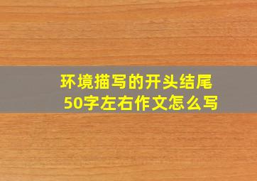 环境描写的开头结尾50字左右作文怎么写