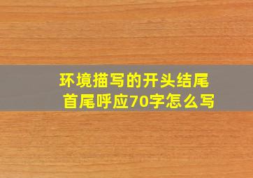 环境描写的开头结尾首尾呼应70字怎么写