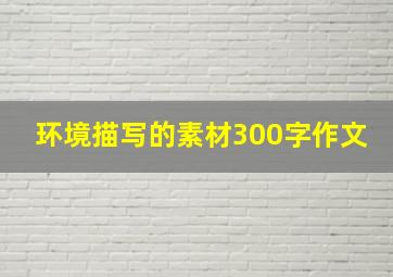 环境描写的素材300字作文