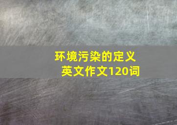 环境污染的定义英文作文120词