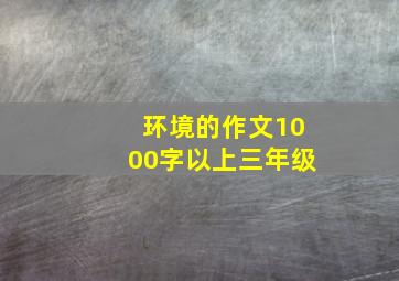 环境的作文1000字以上三年级