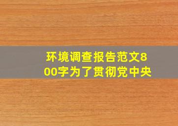 环境调查报告范文800字为了贯彻党中央