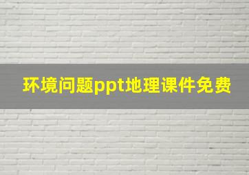 环境问题ppt地理课件免费