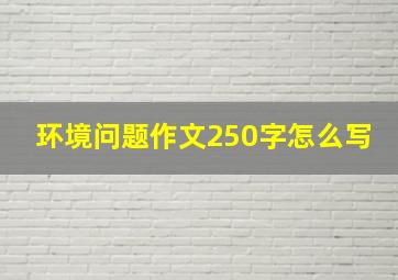 环境问题作文250字怎么写