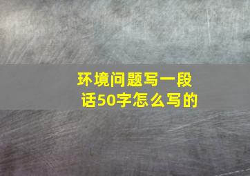 环境问题写一段话50字怎么写的