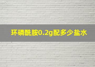 环磷酰胺0.2g配多少盐水