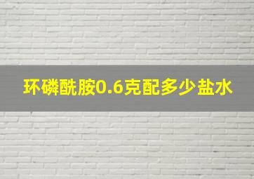 环磷酰胺0.6克配多少盐水