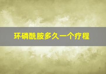 环磷酰胺多久一个疗程