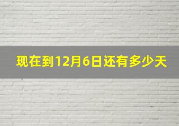 现在到12月6日还有多少天