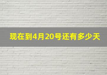 现在到4月20号还有多少天