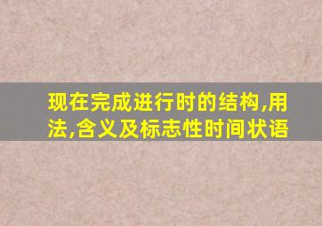 现在完成进行时的结构,用法,含义及标志性时间状语