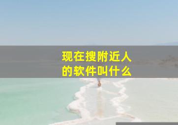 现在搜附近人的软件叫什么