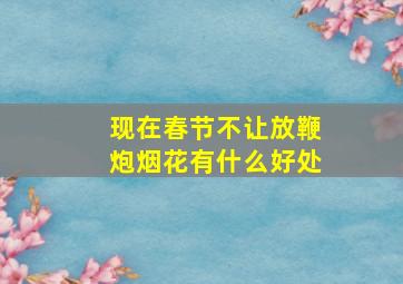 现在春节不让放鞭炮烟花有什么好处