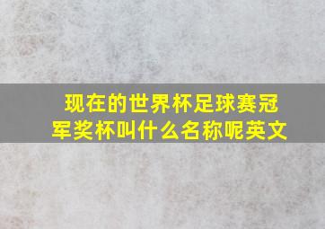 现在的世界杯足球赛冠军奖杯叫什么名称呢英文