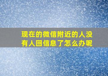 现在的微信附近的人没有人回信息了怎么办呢