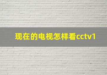 现在的电视怎样看cctv1