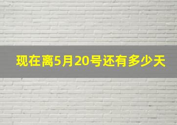 现在离5月20号还有多少天