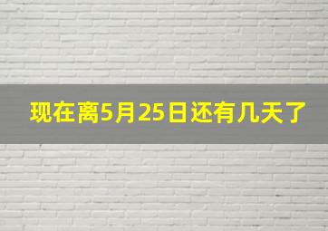 现在离5月25日还有几天了