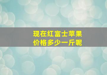 现在红富士苹果价格多少一斤呢