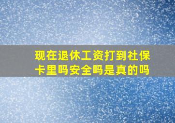 现在退休工资打到社保卡里吗安全吗是真的吗