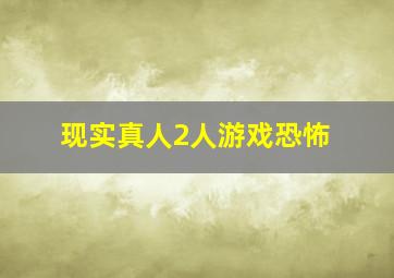 现实真人2人游戏恐怖