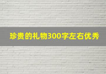 珍贵的礼物300字左右优秀