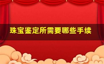 珠宝鉴定所需要哪些手续