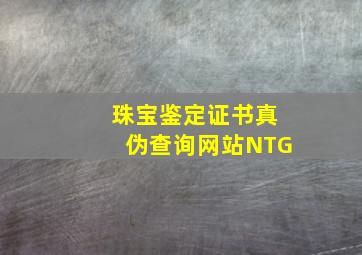 珠宝鉴定证书真伪查询网站NTG