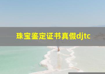 珠宝鉴定证书真假djtc