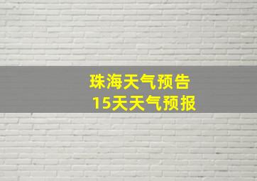 珠海天气预告15天天气预报