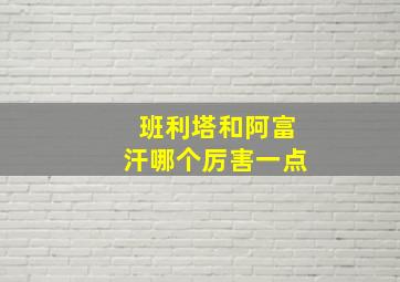 班利塔和阿富汗哪个厉害一点