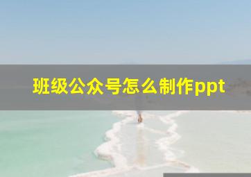 班级公众号怎么制作ppt