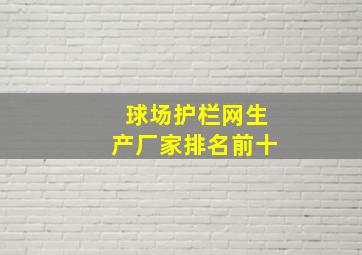 球场护栏网生产厂家排名前十