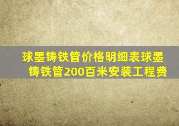 球墨铸铁管价格明细表球墨铸铁管200百米安装工程费