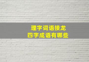 理字词语接龙四字成语有哪些