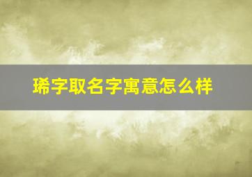 琋字取名字寓意怎么样