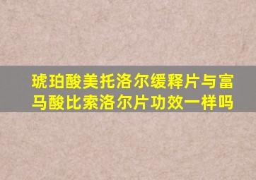 琥珀酸美托洛尔缓释片与富马酸比索洛尔片功效一样吗