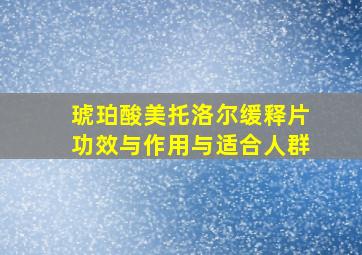 琥珀酸美托洛尔缓释片功效与作用与适合人群