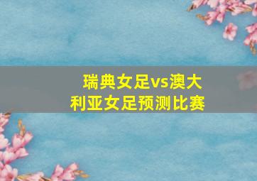 瑞典女足vs澳大利亚女足预测比赛