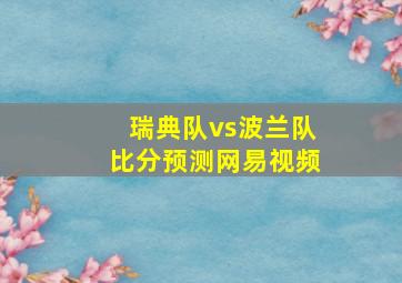 瑞典队vs波兰队比分预测网易视频