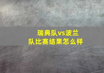 瑞典队vs波兰队比赛结果怎么样