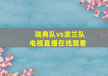 瑞典队vs波兰队电视直播在线观看