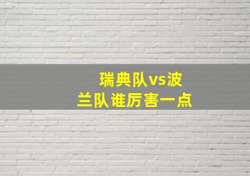 瑞典队vs波兰队谁厉害一点