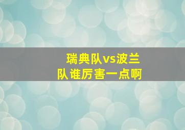 瑞典队vs波兰队谁厉害一点啊