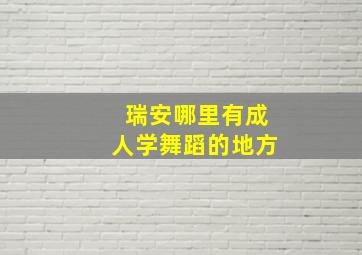 瑞安哪里有成人学舞蹈的地方