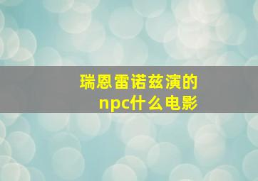 瑞恩雷诺兹演的npc什么电影