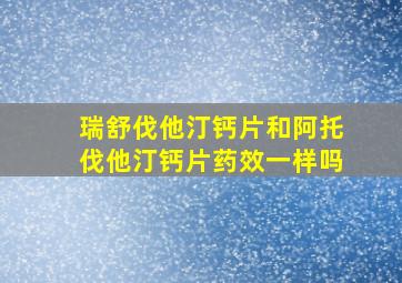 瑞舒伐他汀钙片和阿托伐他汀钙片药效一样吗