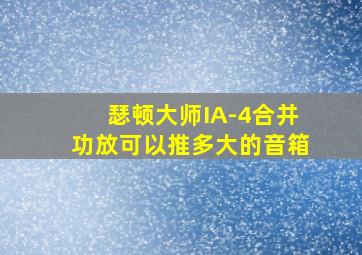 瑟顿大师IA-4合并功放可以推多大的音箱